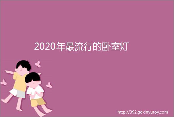 2020年最流行的卧室灯