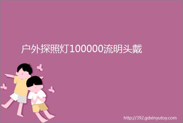 户外探照灯100000流明头戴