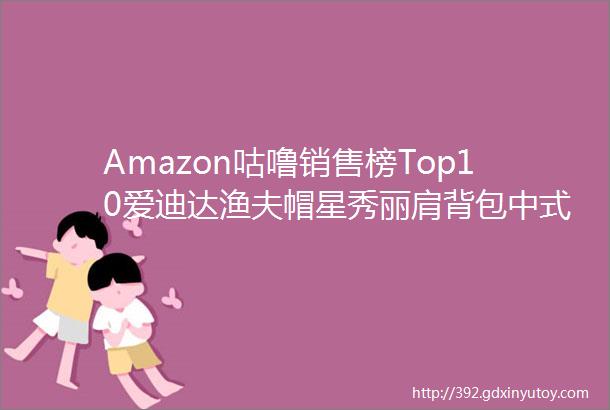 Amazon咕噜销售榜Top10爱迪达渔夫帽星秀丽肩背包中式碳钢炒锅