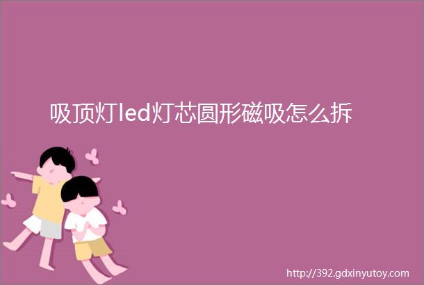 吸顶灯led灯芯圆形磁吸怎么拆