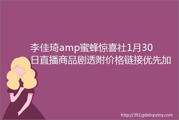 李佳琦amp蜜蜂惊喜社1月30日直播商品剧透附价格链接优先加购不用蹲直播抢先下单不怕抢不到