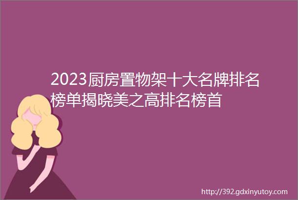 2023厨房置物架十大名牌排名榜单揭晓美之高排名榜首