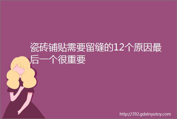 瓷砖铺贴需要留缝的12个原因最后一个很重要