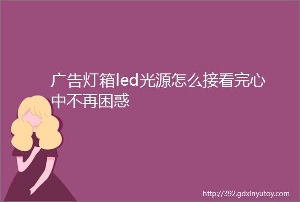 广告灯箱led光源怎么接看完心中不再困惑