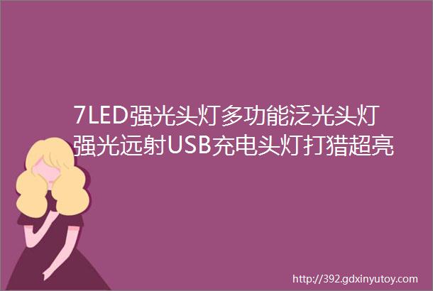 7LED强光头灯多功能泛光头灯强光远射USB充电头灯打猎超亮