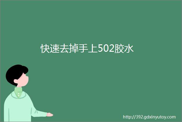 快速去掉手上502胶水