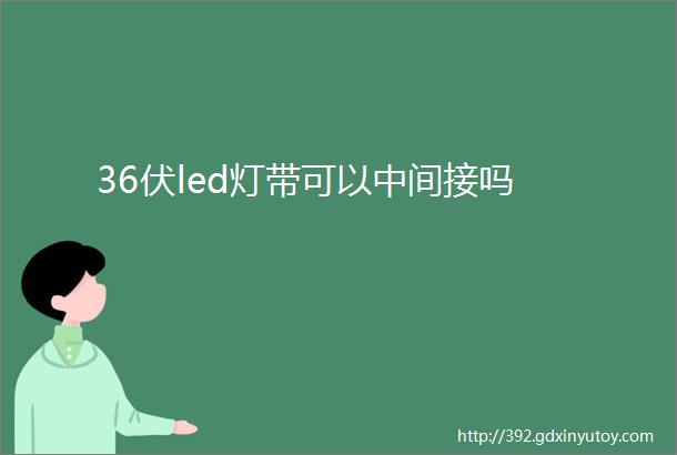 36伏led灯带可以中间接吗