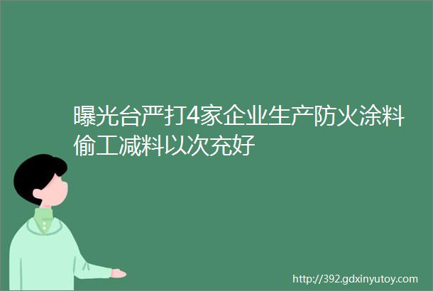 曝光台严打4家企业生产防火涂料偷工减料以次充好