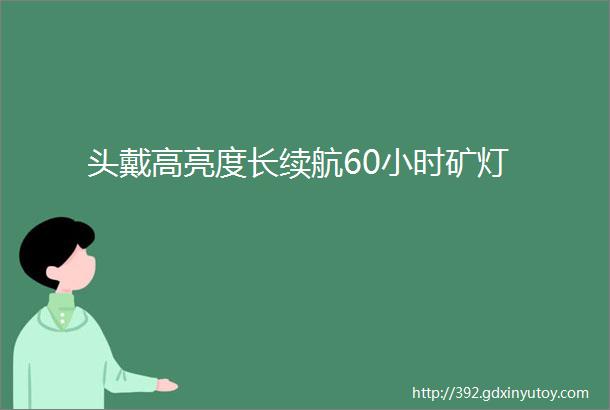 头戴高亮度长续航60小时矿灯