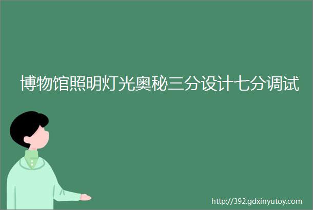 博物馆照明灯光奥秘三分设计七分调试