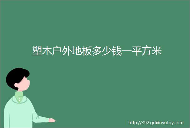 塑木户外地板多少钱一平方米