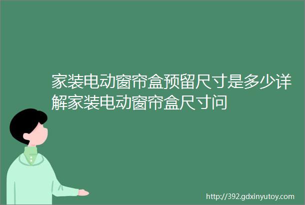 家装电动窗帘盒预留尺寸是多少详解家装电动窗帘盒尺寸问