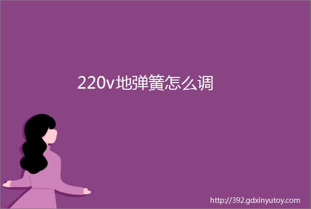 220v地弹簧怎么调