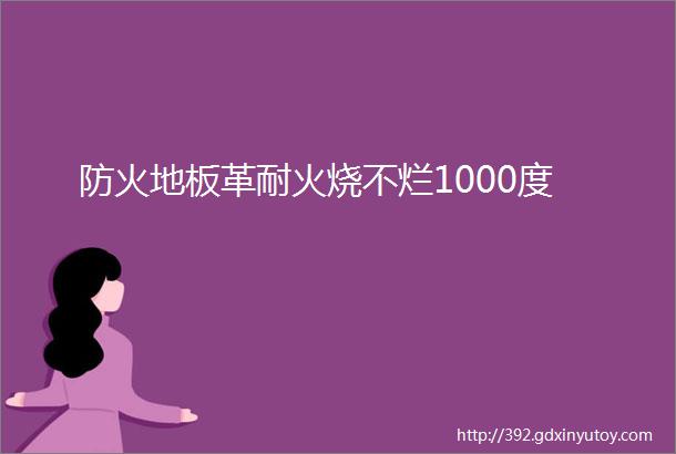 防火地板革耐火烧不烂1000度