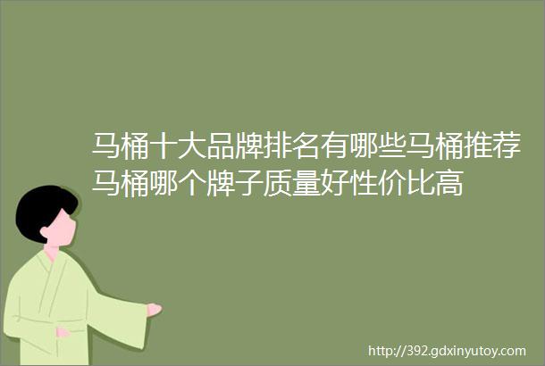 马桶十大品牌排名有哪些马桶推荐马桶哪个牌子质量好性价比高