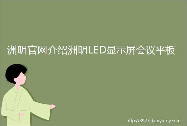 洲明官网介绍洲明LED显示屏会议平板