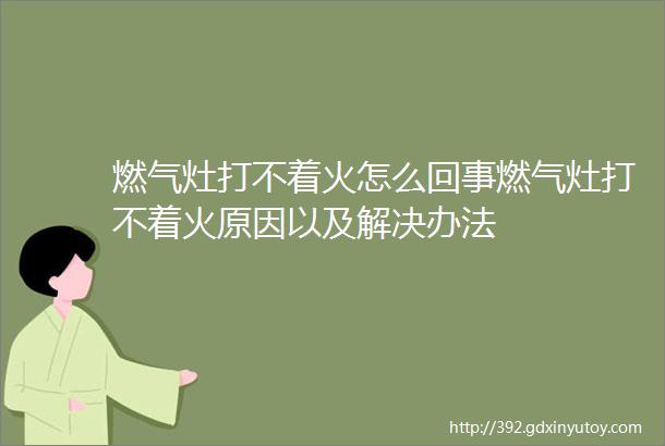 燃气灶打不着火怎么回事燃气灶打不着火原因以及解决办法