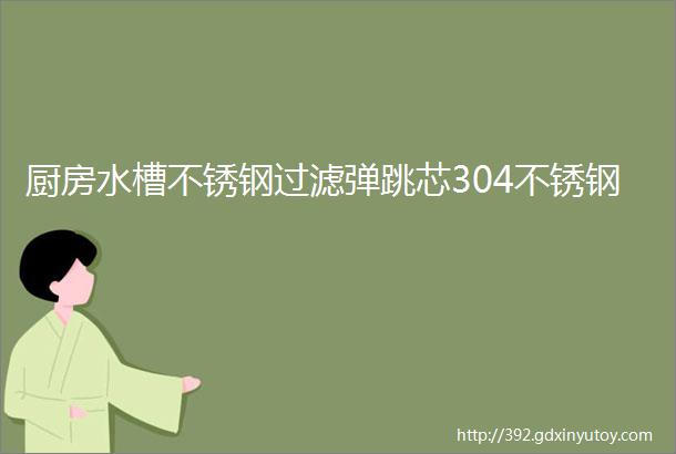 厨房水槽不锈钢过滤弹跳芯304不锈钢