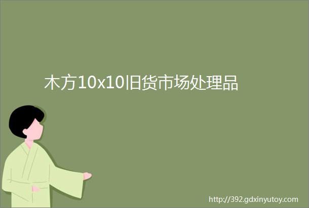 木方10x10旧货市场处理品