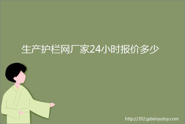 生产护栏网厂家24小时报价多少