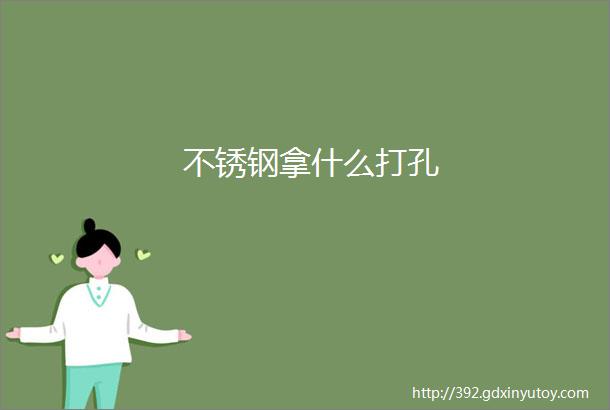 不锈钢拿什么打孔