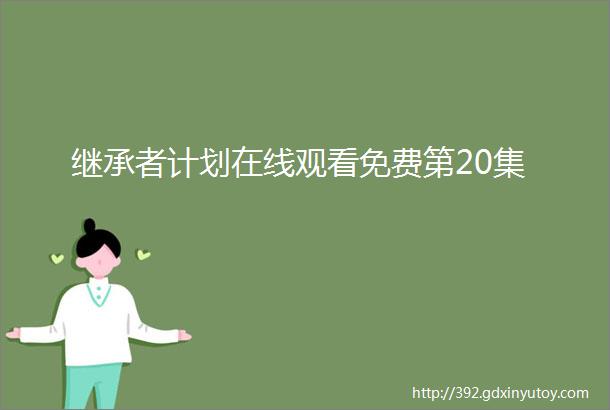 继承者计划在线观看免费第20集