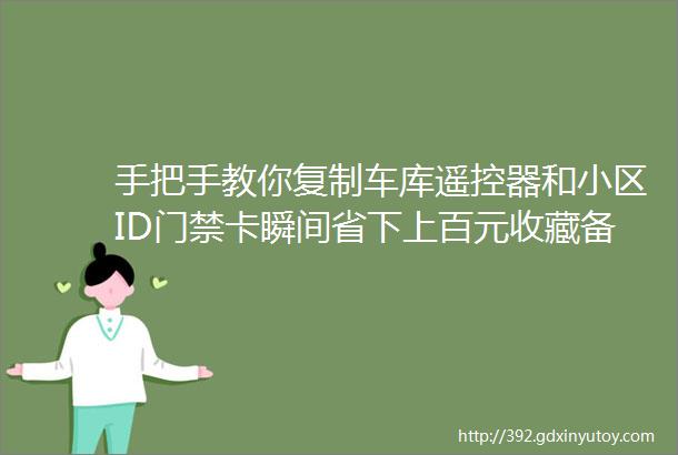 手把手教你复制车库遥控器和小区ID门禁卡瞬间省下上百元收藏备用