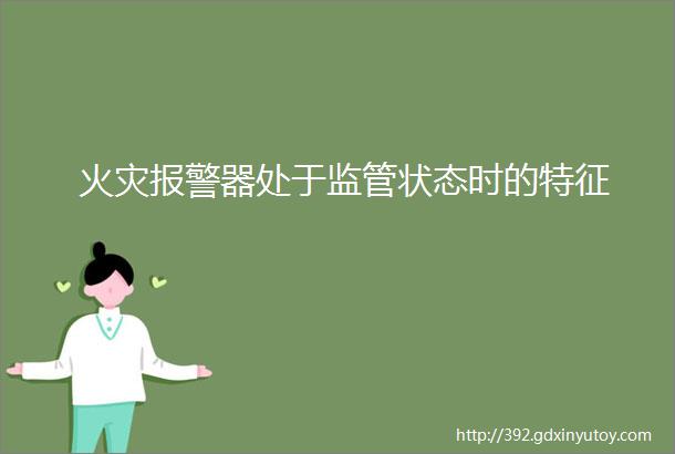 火灾报警器处于监管状态时的特征