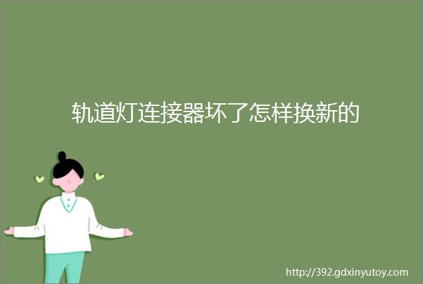 轨道灯连接器坏了怎样换新的