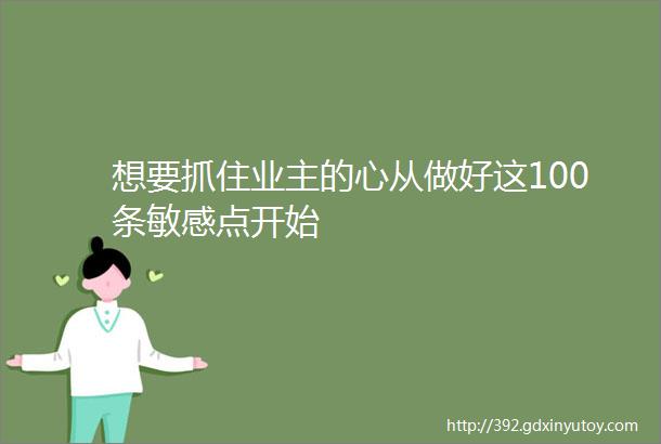 想要抓住业主的心从做好这100条敏感点开始