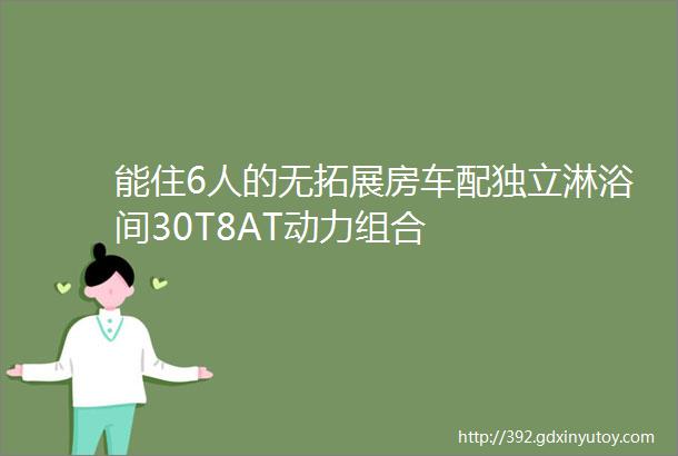 能住6人的无拓展房车配独立淋浴间30T8AT动力组合