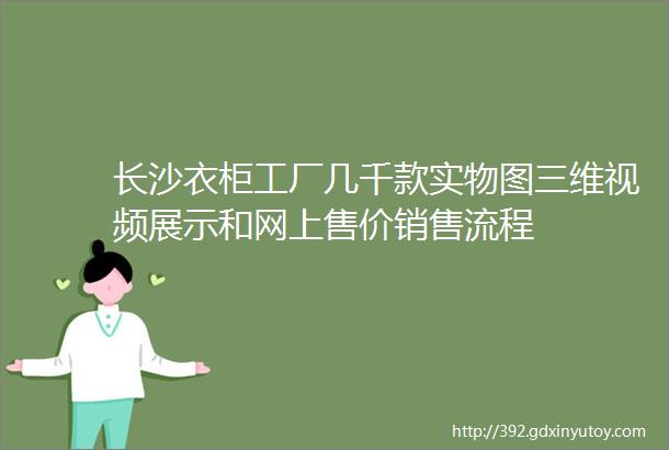 长沙衣柜工厂几千款实物图三维视频展示和网上售价销售流程