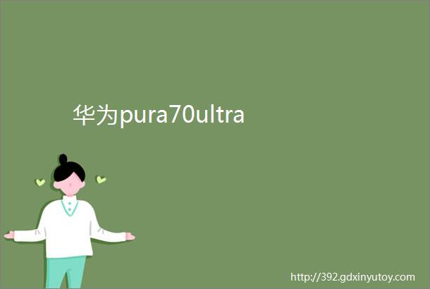 华为pura70ultra