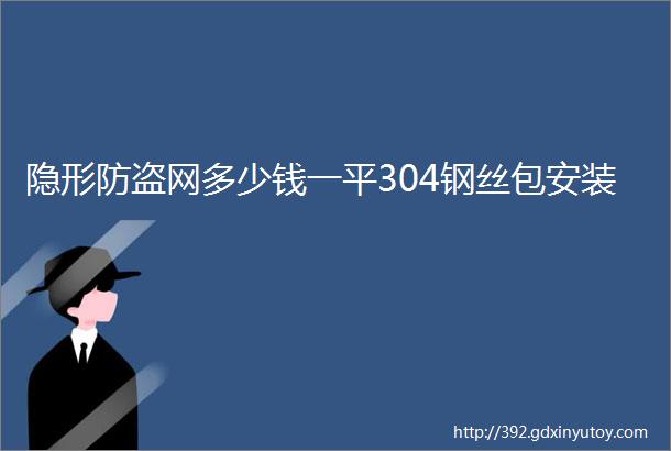 隐形防盗网多少钱一平304钢丝包安装