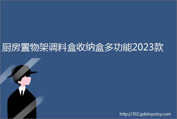 厨房置物架调料盒收纳盒多功能2023款