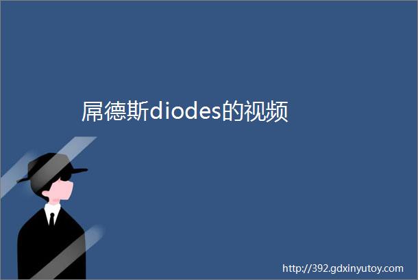 屌德斯diodes的视频