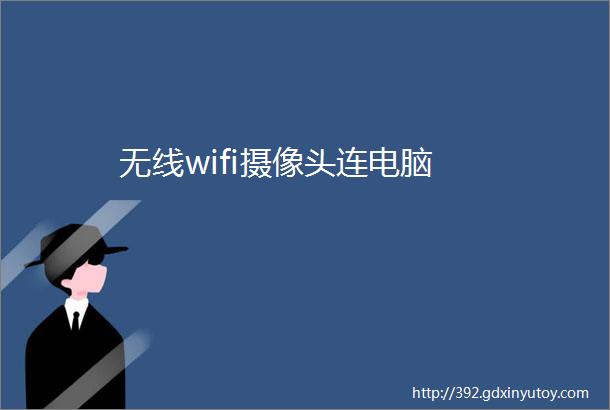 无线wifi摄像头连电脑