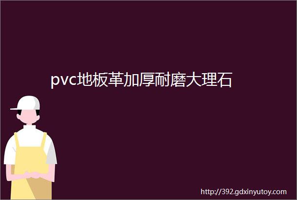 pvc地板革加厚耐磨大理石