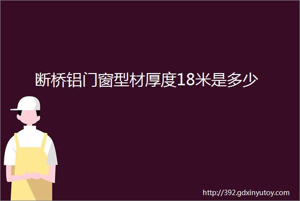 断桥铝门窗型材厚度18米是多少