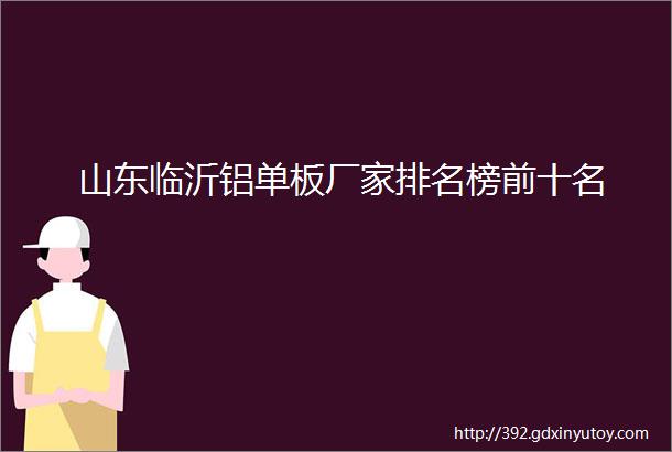 山东临沂铝单板厂家排名榜前十名