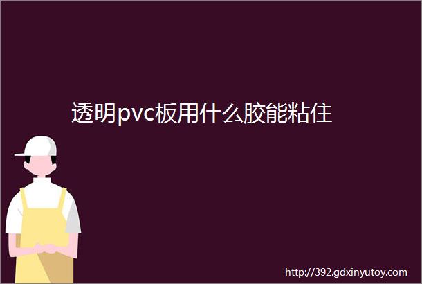 透明pvc板用什么胶能粘住