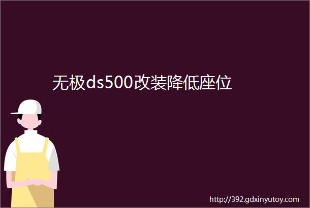 无极ds500改装降低座位