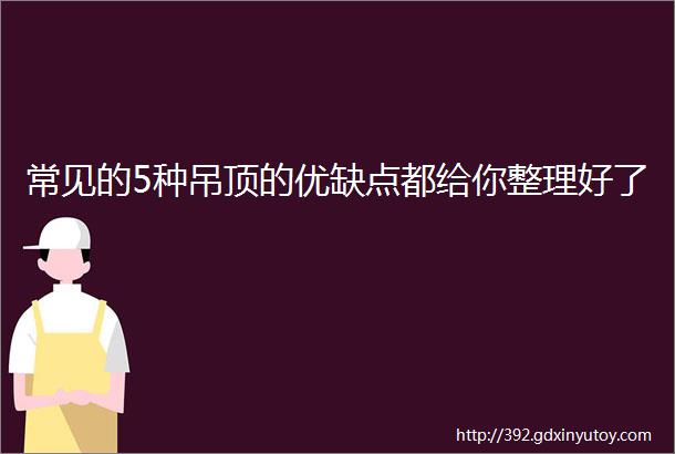 常见的5种吊顶的优缺点都给你整理好了