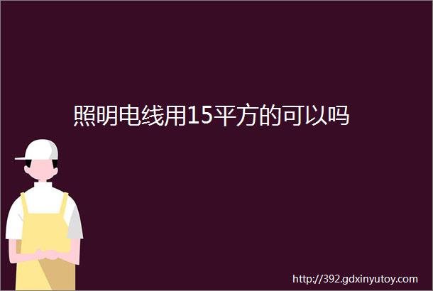 照明电线用15平方的可以吗