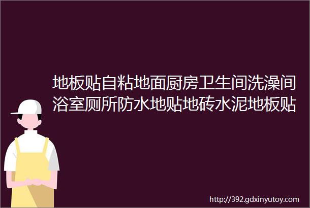 地板贴自粘地面厨房卫生间洗澡间浴室厕所防水地贴地砖水泥地板贴