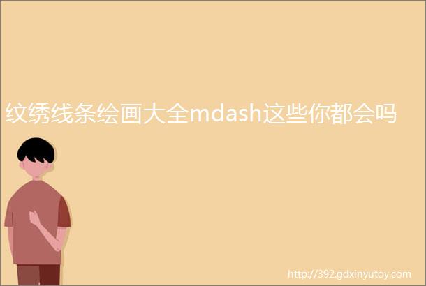 纹绣线条绘画大全mdash这些你都会吗