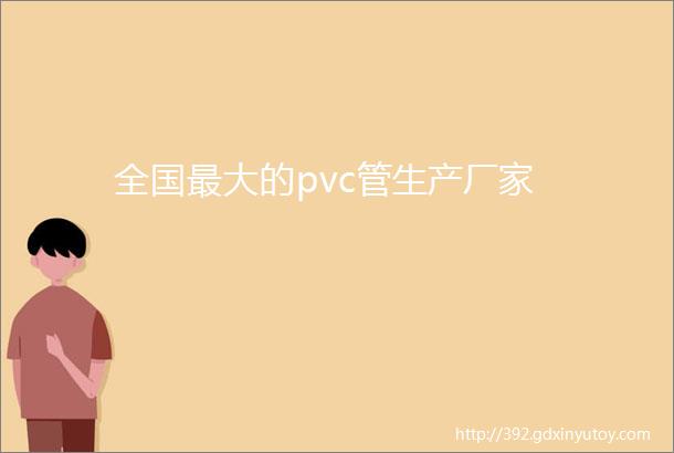 全国最大的pvc管生产厂家