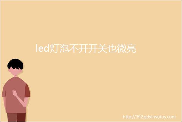 led灯泡不开开关也微亮