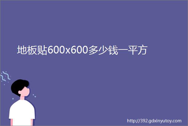 地板贴600x600多少钱一平方