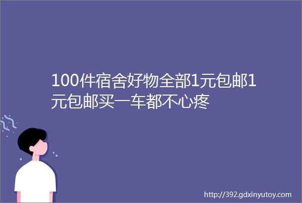 100件宿舍好物全部1元包邮1元包邮买一车都不心疼